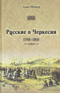 Азиз Мекер. Русские в Черкесии. 1760-1864 (обложка)